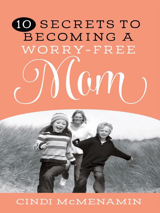 Title details for 10 Secrets to Becoming a Worry-Free Mom by Cindi McMenamin - Available